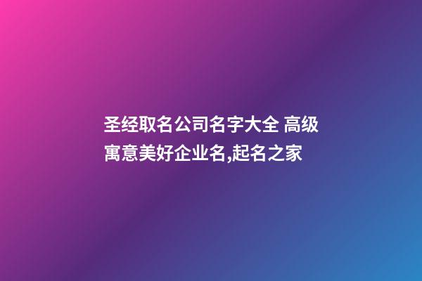 圣经取名公司名字大全 高级寓意美好企业名,起名之家-第1张-公司起名-玄机派